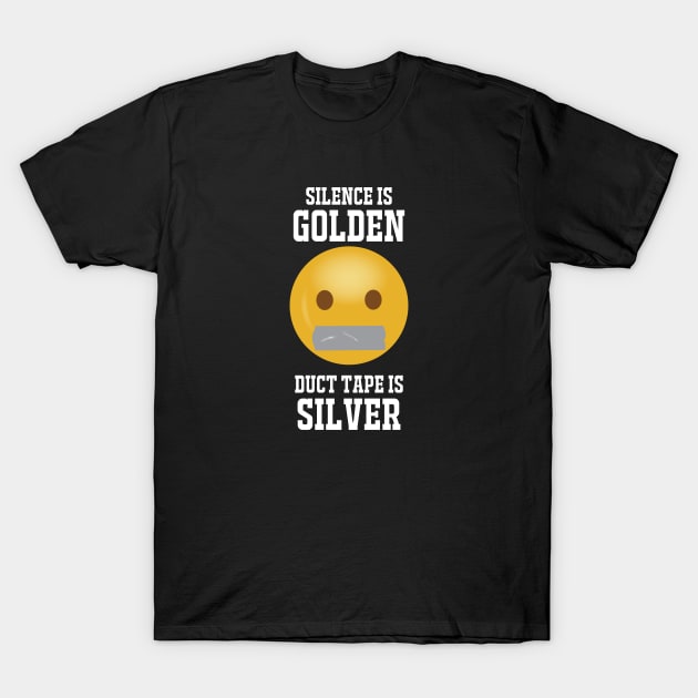 Silence Is Golden...white text T-Shirt by ShutUpItsFunnyDotCom